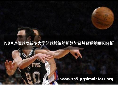 NBA退役球员转型大学篮球教练的新趋势及其背后的原因分析