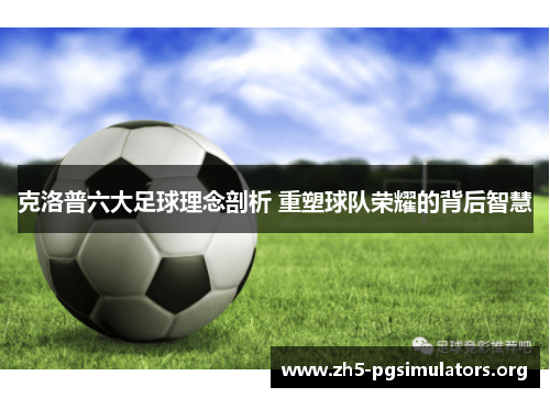 克洛普六大足球理念剖析 重塑球队荣耀的背后智慧