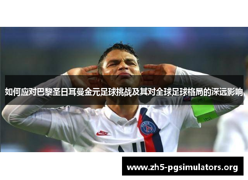 如何应对巴黎圣日耳曼金元足球挑战及其对全球足球格局的深远影响