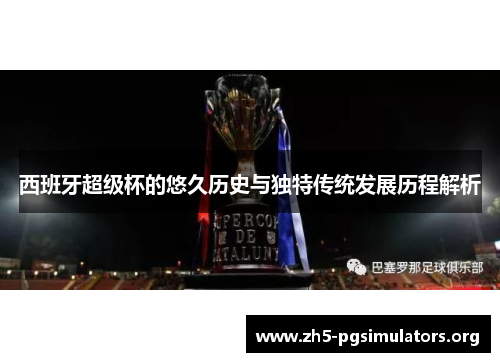 西班牙超级杯的悠久历史与独特传统发展历程解析