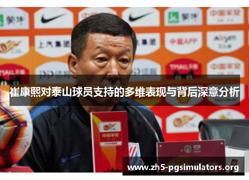 崔康熙对泰山球员支持的多维表现与背后深意分析