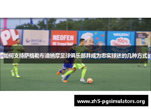 如何支持萨格勒布迪纳摩足球俱乐部并成为忠实球迷的几种方式