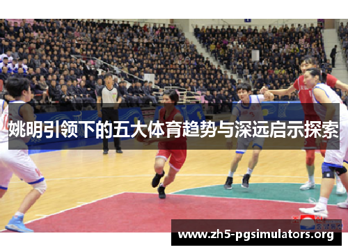 姚明引领下的五大体育趋势与深远启示探索