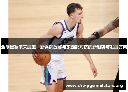 全明星赛未来展望：新秀挑战赛与东西部对抗的新趋势与发展方向