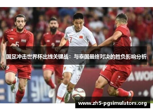 国足冲击世界杯出线关键战：与泰国最终对决的胜负影响分析