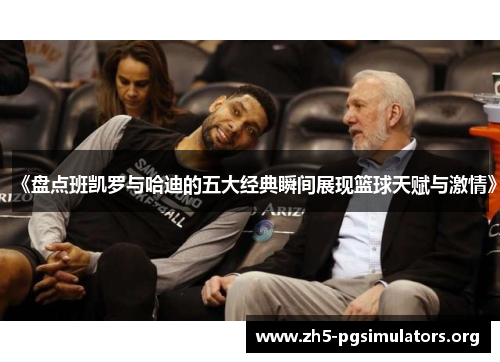 《盘点班凯罗与哈迪的五大经典瞬间展现篮球天赋与激情》