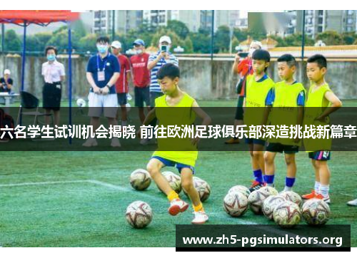 六名学生试训机会揭晓 前往欧洲足球俱乐部深造挑战新篇章