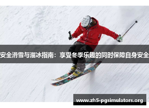 安全滑雪与溜冰指南：享受冬季乐趣的同时保障自身安全