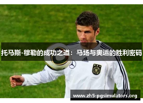 托马斯-穆勒的成功之道：马场与奥运的胜利密码