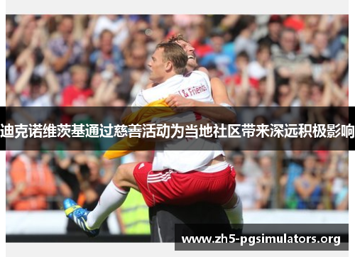 迪克诺维茨基通过慈善活动为当地社区带来深远积极影响